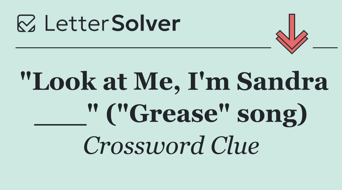 "Look at Me, I'm Sandra ___" ("Grease" song)