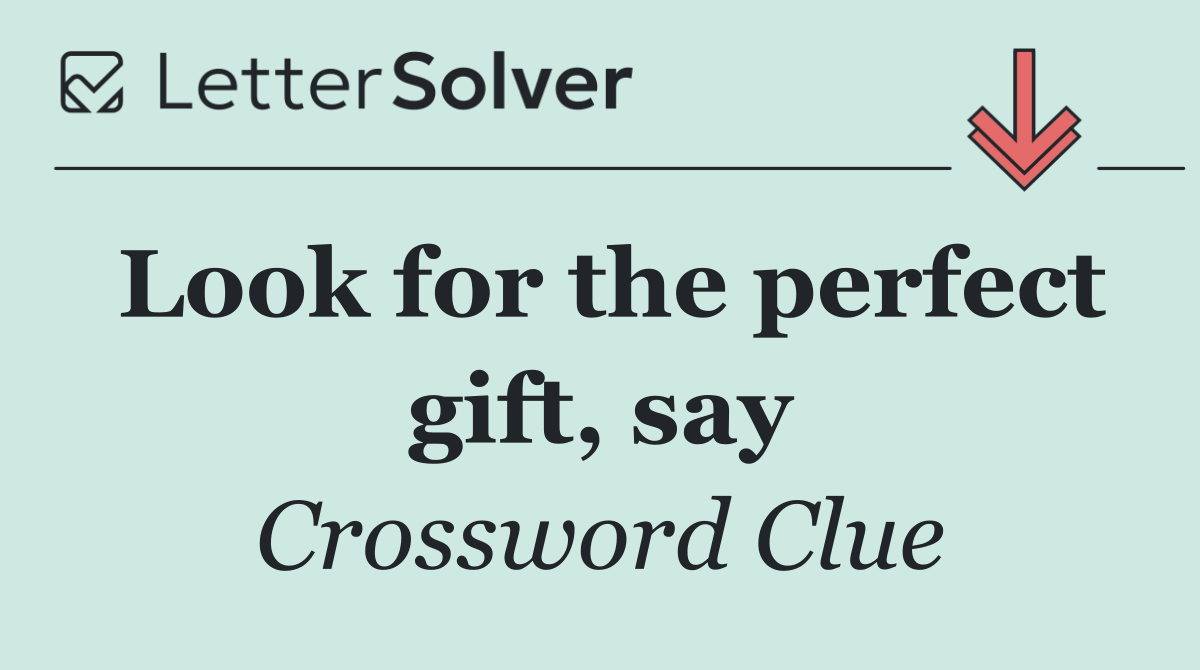 Look for the perfect gift, say