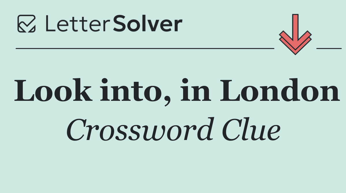 Look into, in London