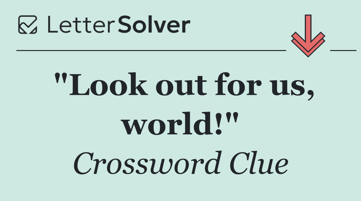 "Look out for us, world!"