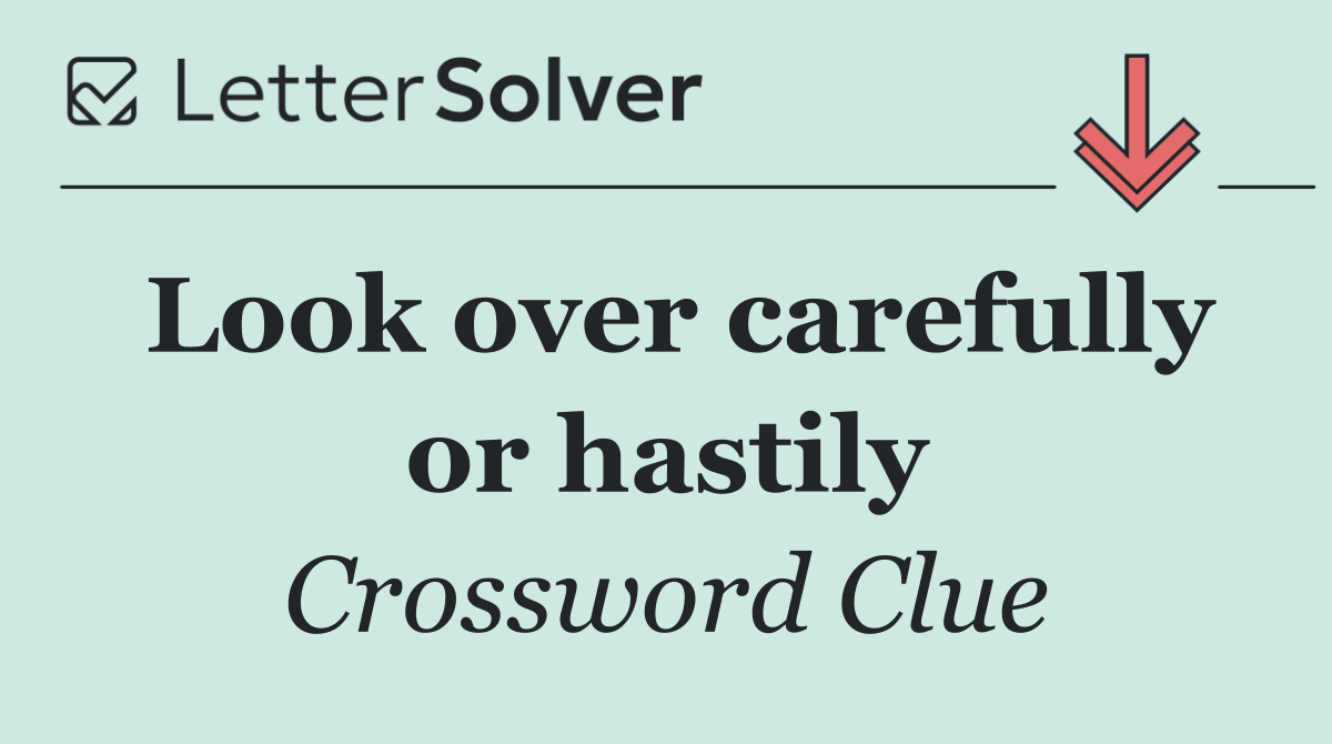 Look over carefully or hastily