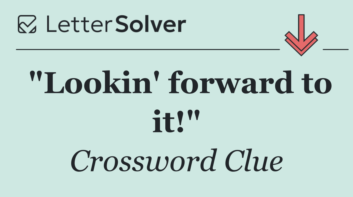 "Lookin' forward to it!"