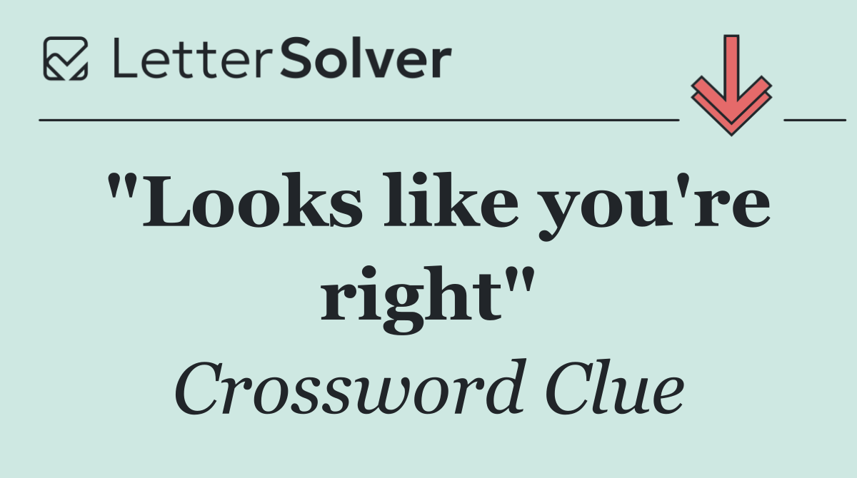 "Looks like you're right"