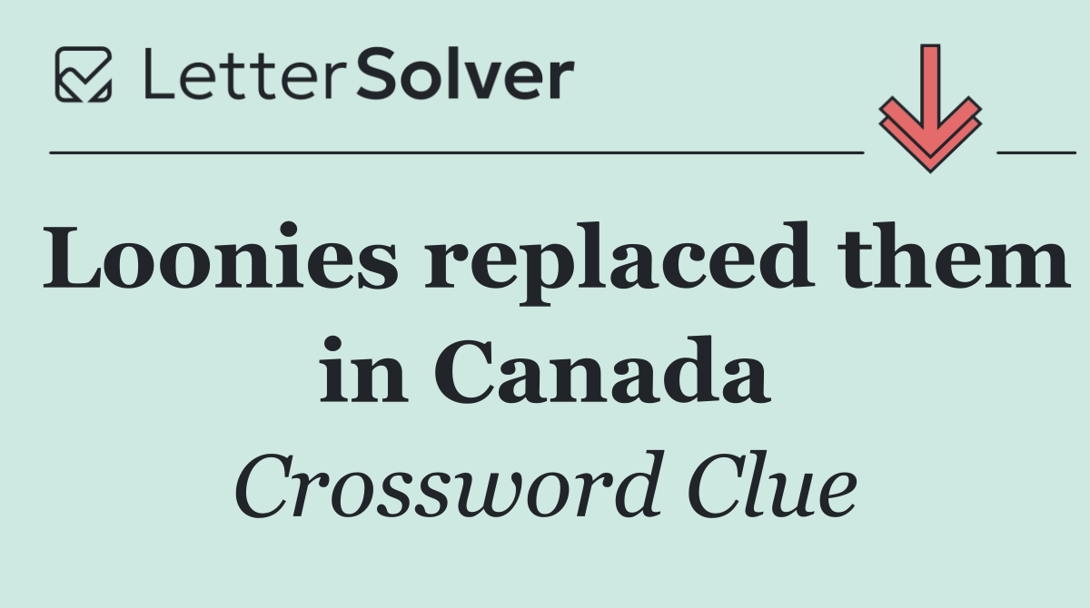 Loonies replaced them in Canada