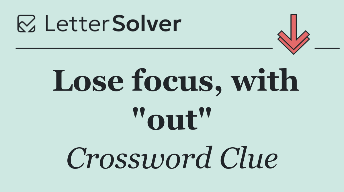 Lose focus, with "out"
