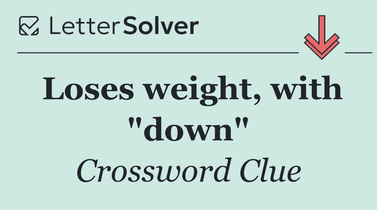Loses weight, with "down"