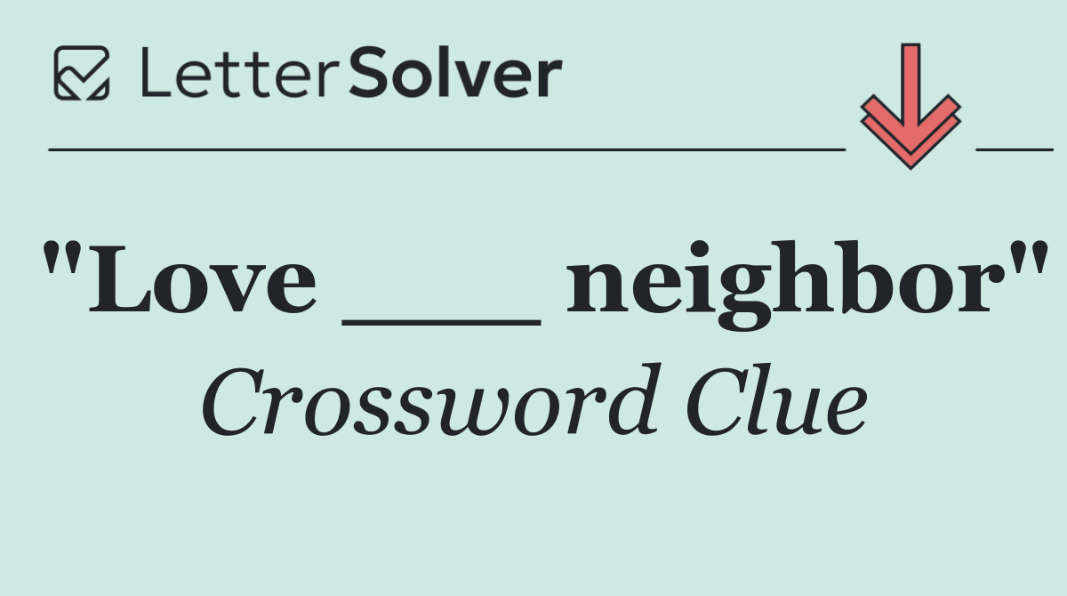 "Love ___ neighbor"