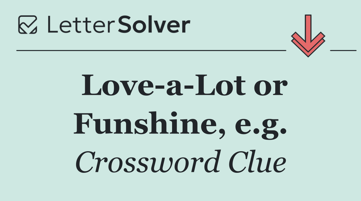 Love a Lot or Funshine, e.g.