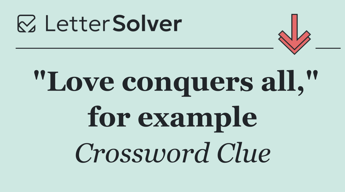 "Love conquers all," for example