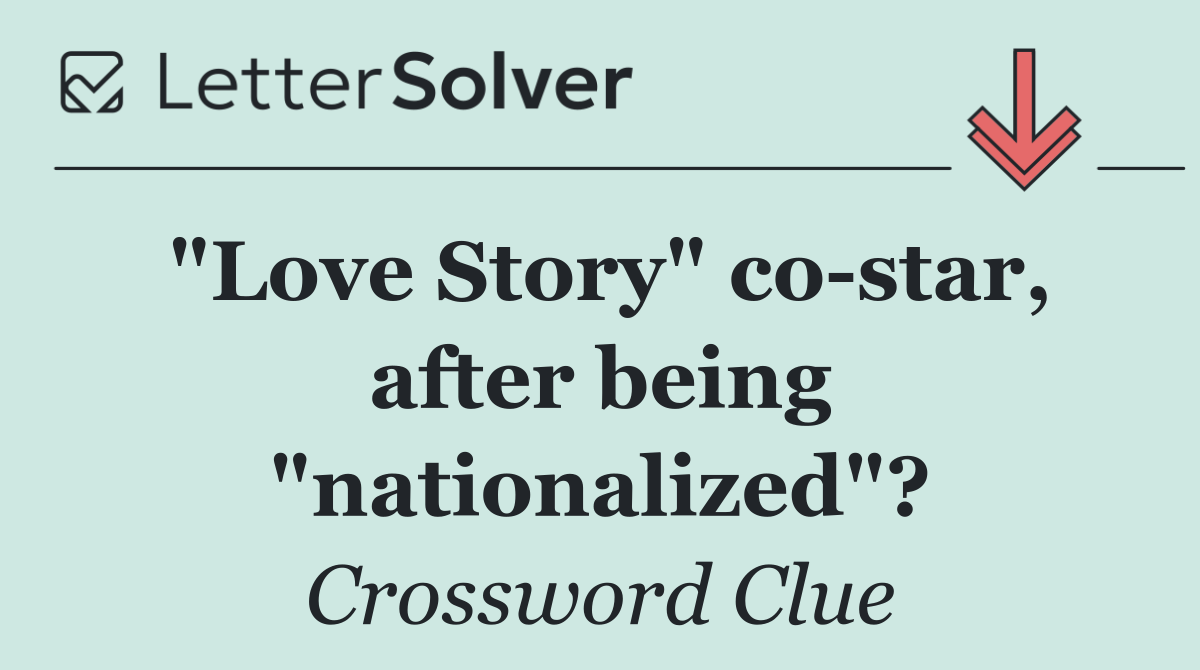 "Love Story" co star, after being "nationalized"?