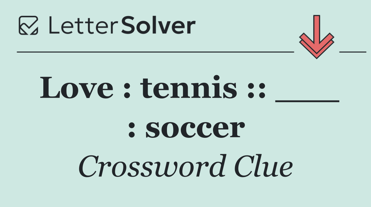 Love : tennis :: ___ : soccer