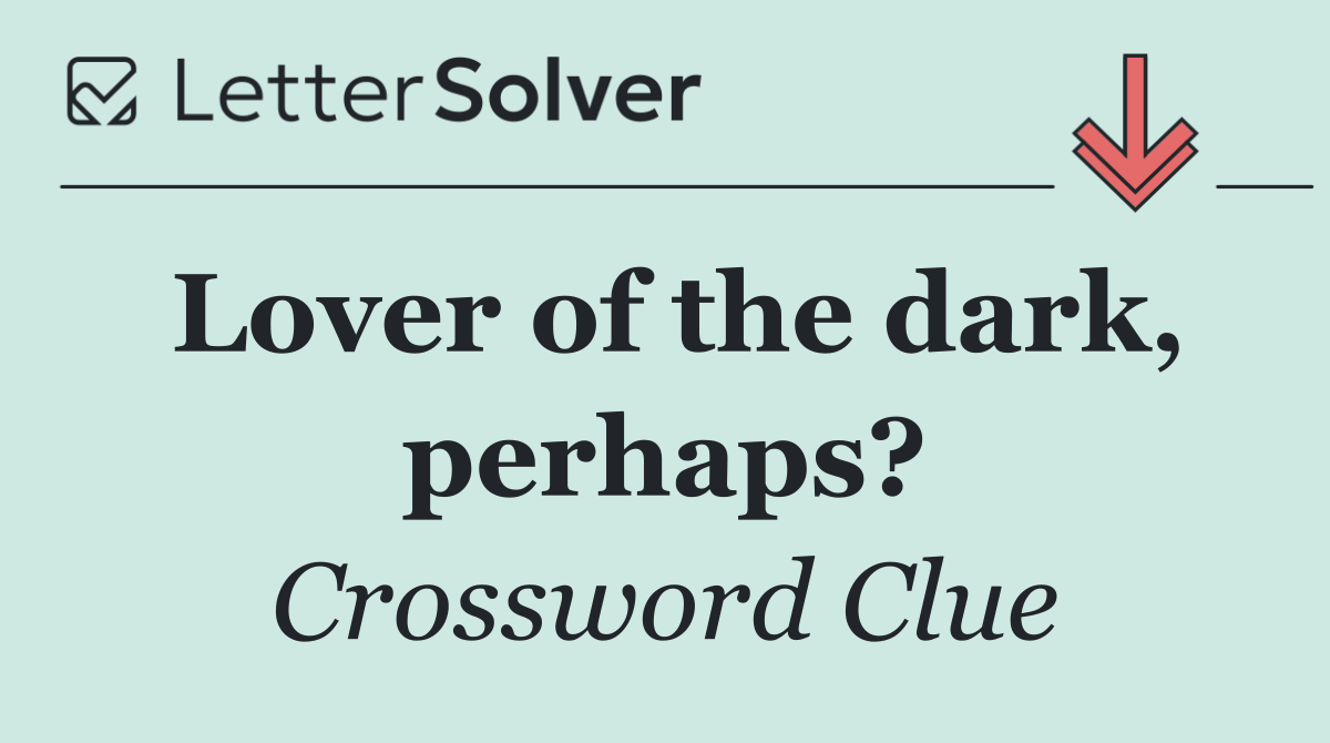 Lover of the dark, perhaps?
