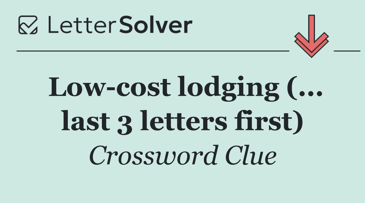 Low cost lodging (... last 3 letters first)