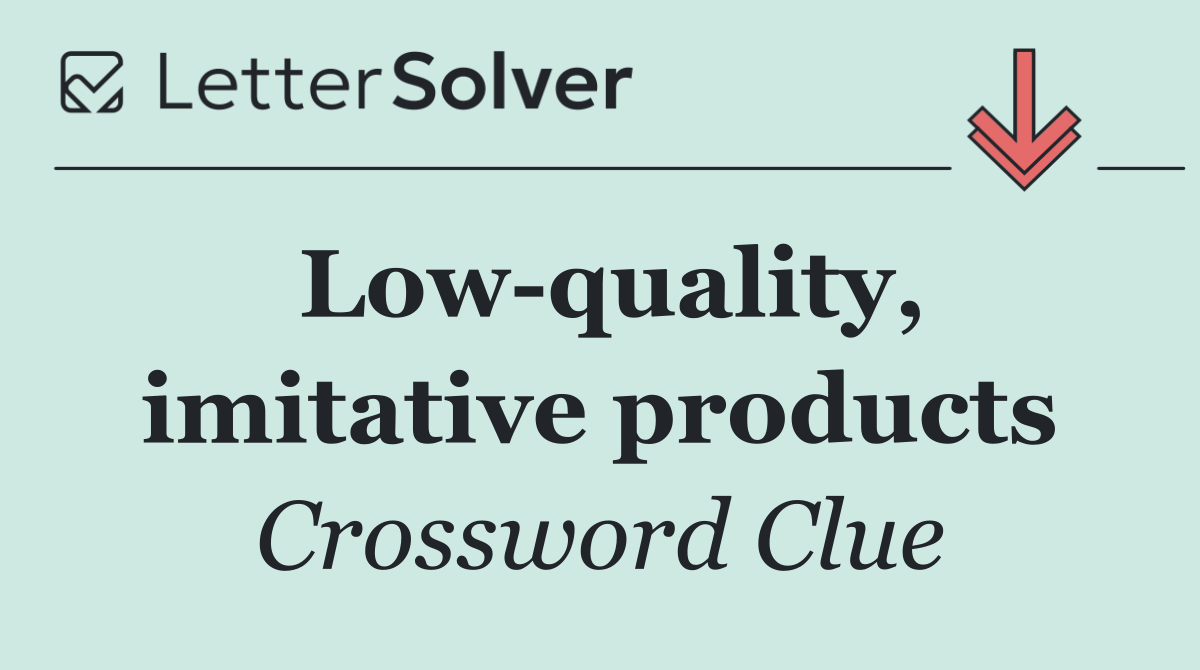 Low quality, imitative products