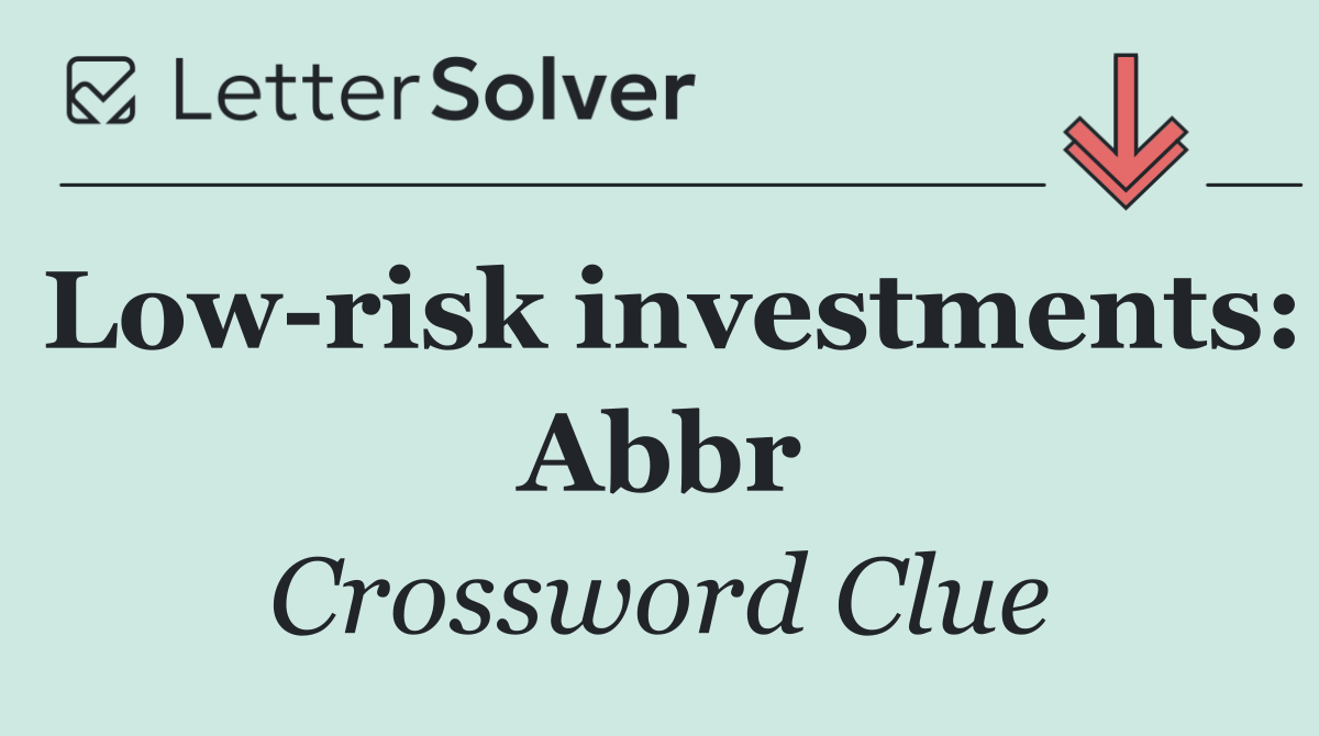 Low risk investments: Abbr