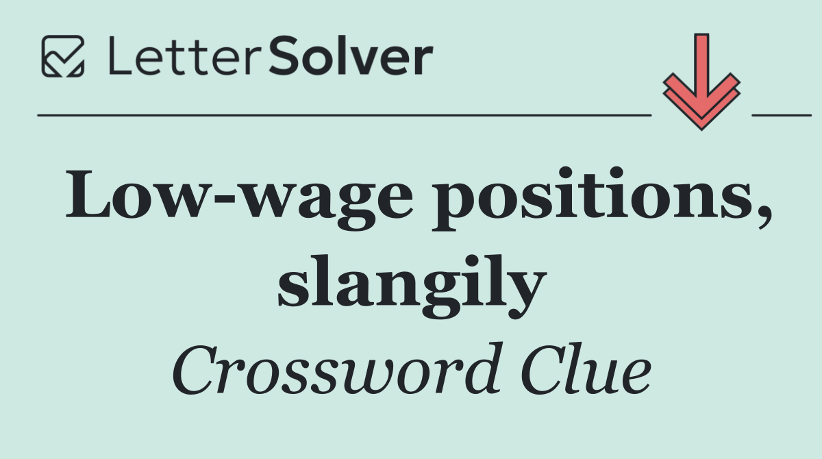 Low wage positions, slangily