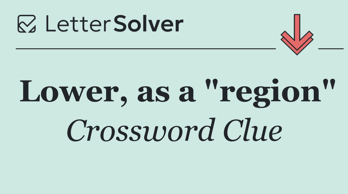Lower, as a "region"