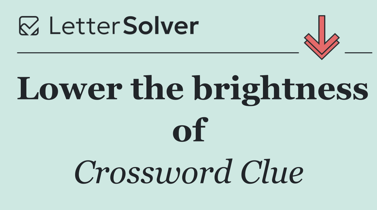 Lower the brightness of