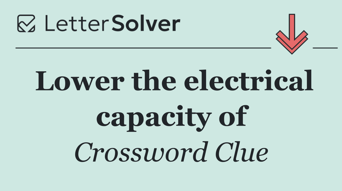 Lower the electrical capacity of