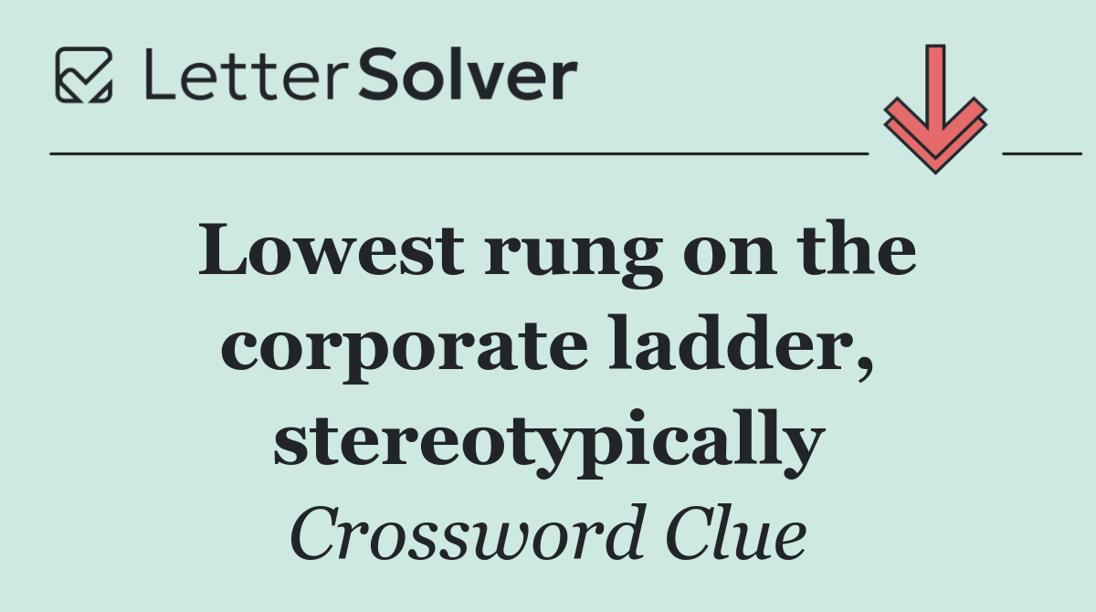 Lowest rung on the corporate ladder, stereotypically