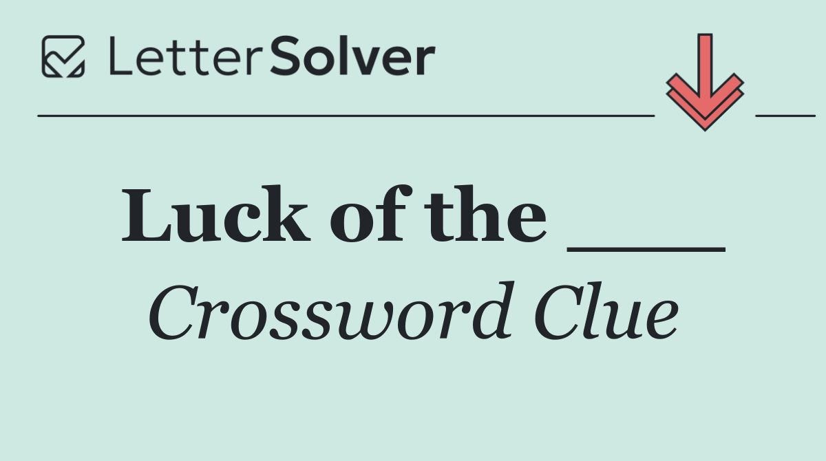 Luck of the ___