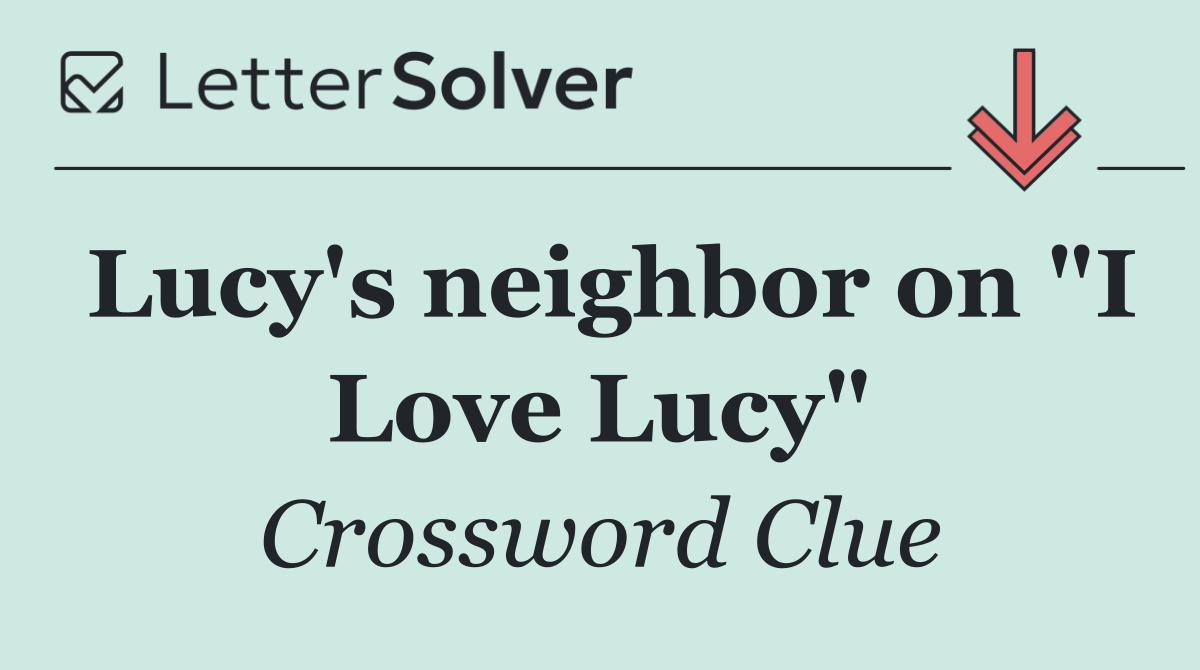 Lucy's neighbor on "I Love Lucy"