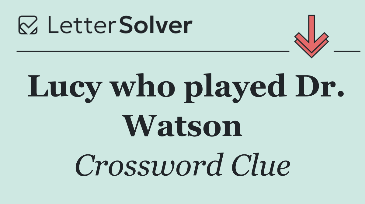 Lucy who played Dr. Watson