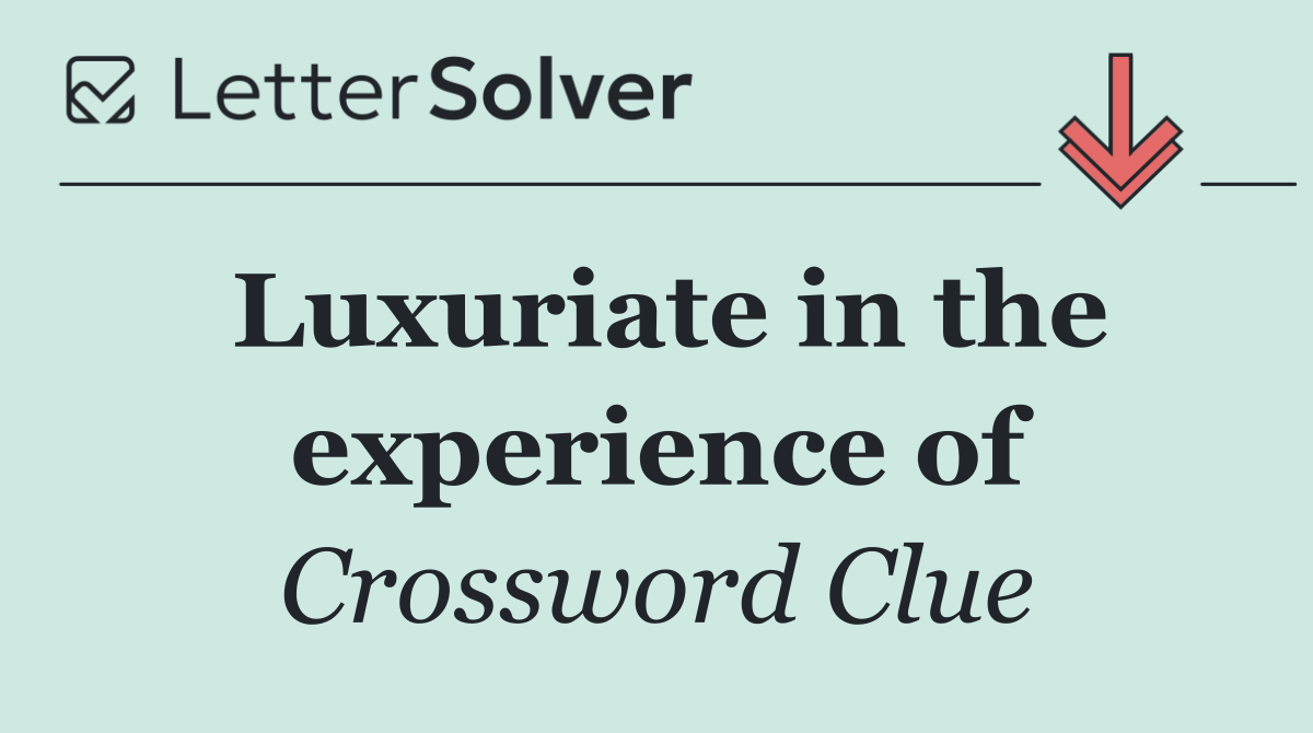 Luxuriate in the experience of