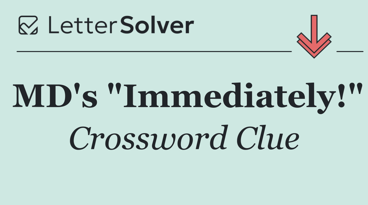 MD's "Immediately!"