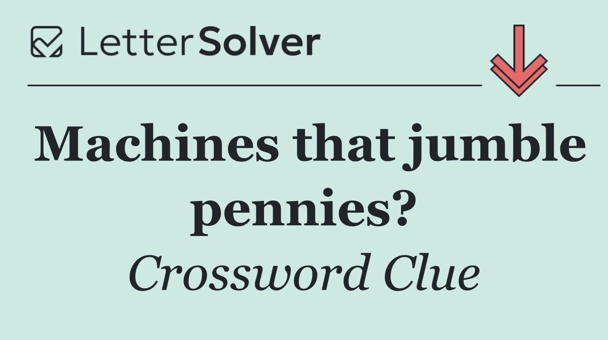Machines that jumble pennies?