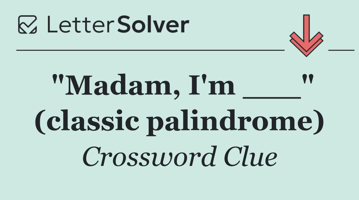"Madam, I'm ___" (classic palindrome)