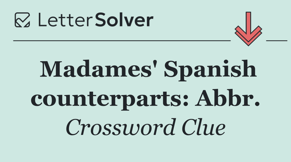 Madames' Spanish counterparts: Abbr.