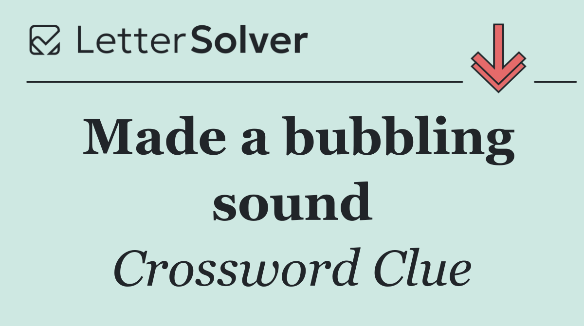 Made a bubbling sound
