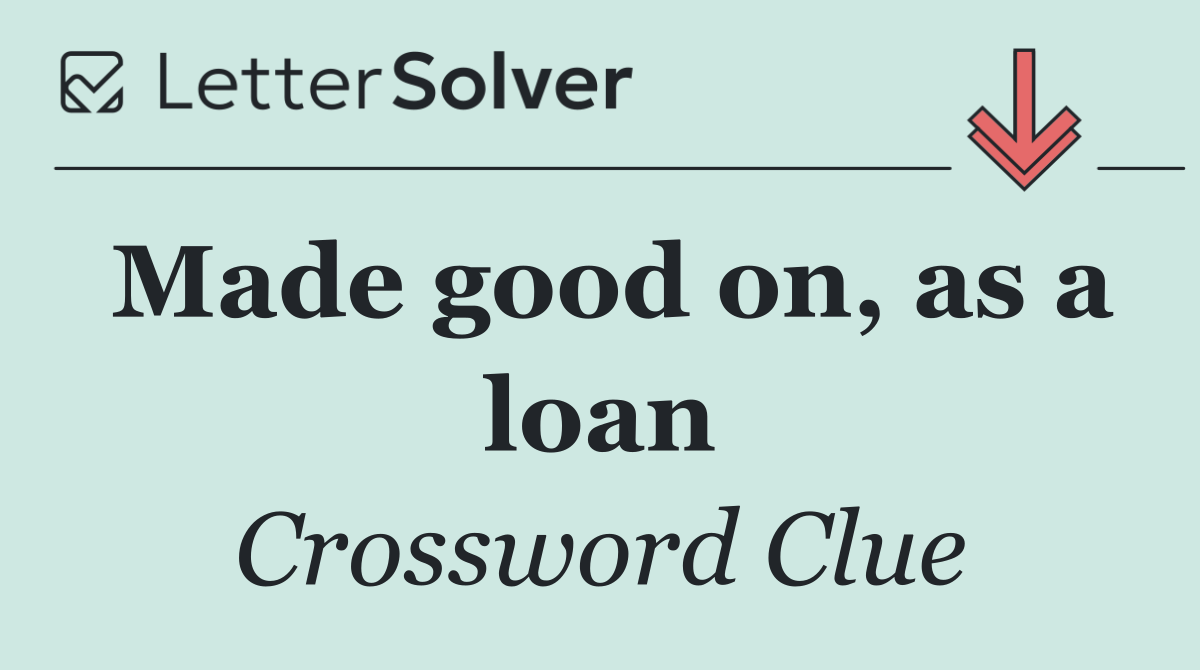 Made good on, as a loan