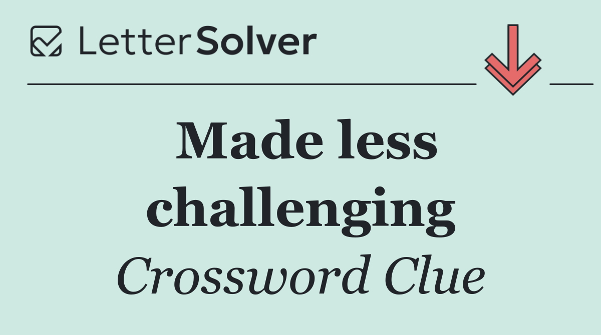 Made less challenging
