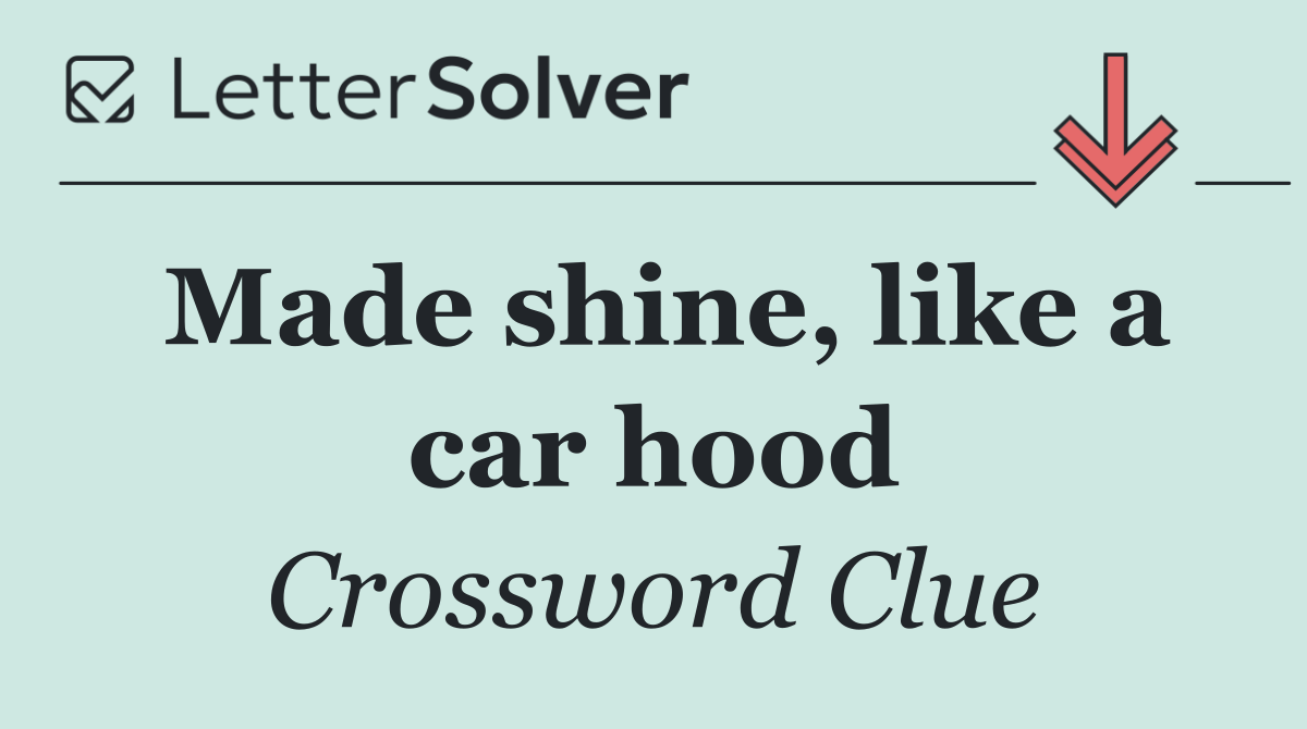 Made shine, like a car hood