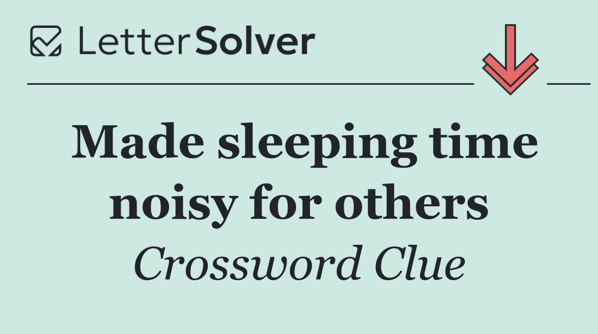 Made sleeping time noisy for others