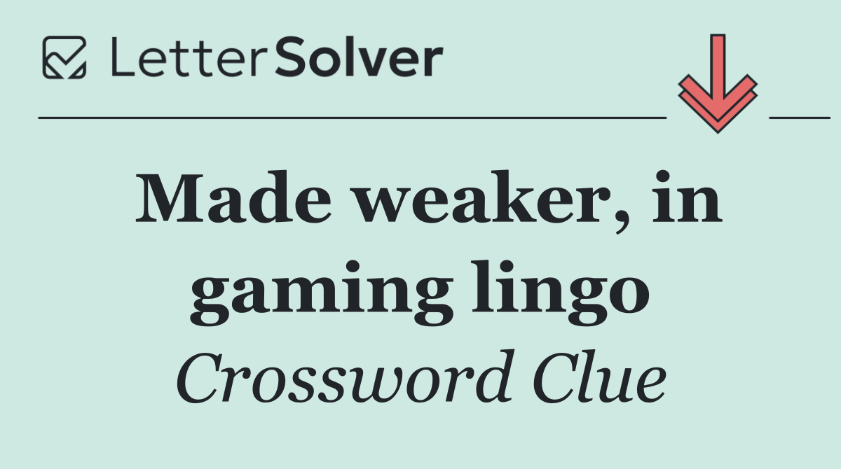 Made weaker, in gaming lingo