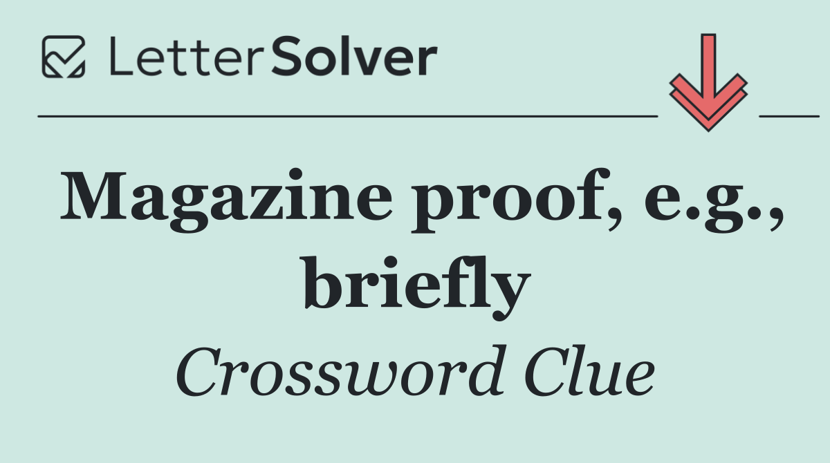 Magazine proof, e.g., briefly