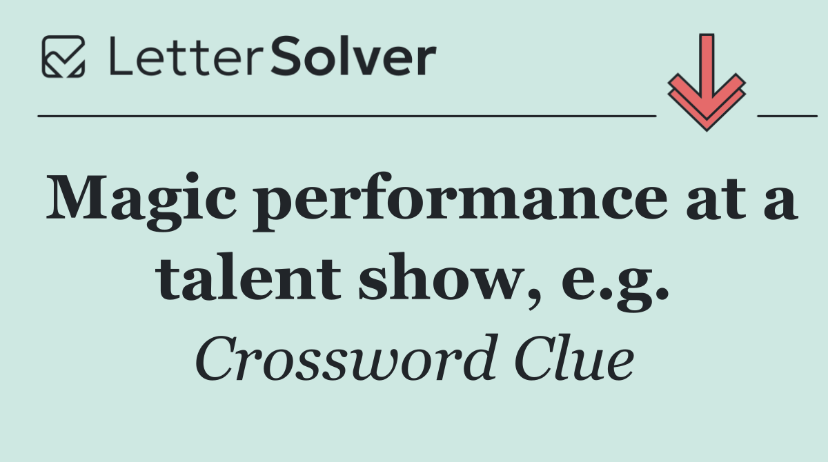 Magic performance at a talent show, e.g.