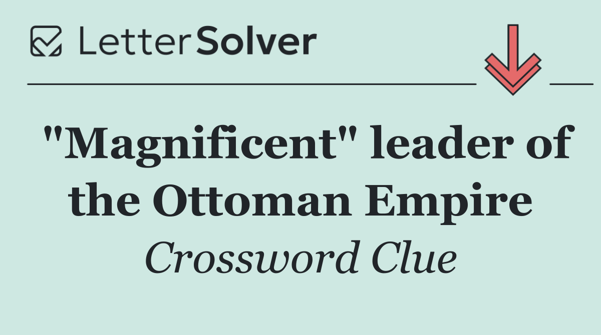 "Magnificent" leader of the Ottoman Empire