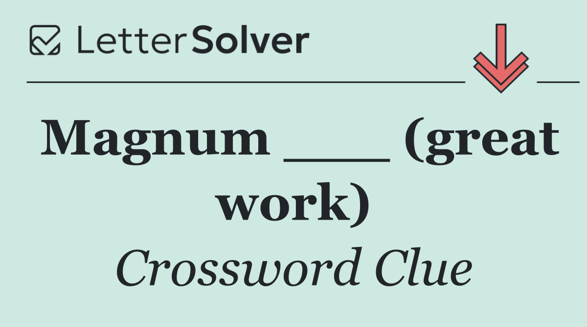Magnum ___ (great work)
