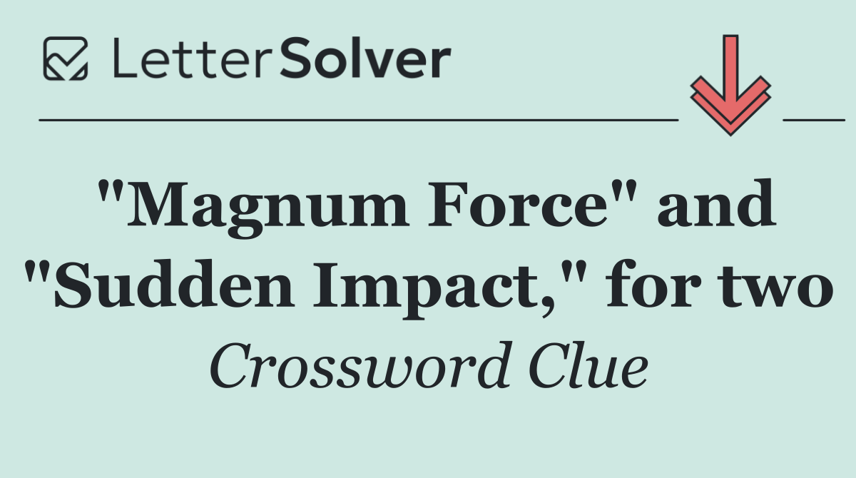 "Magnum Force" and "Sudden Impact," for two
