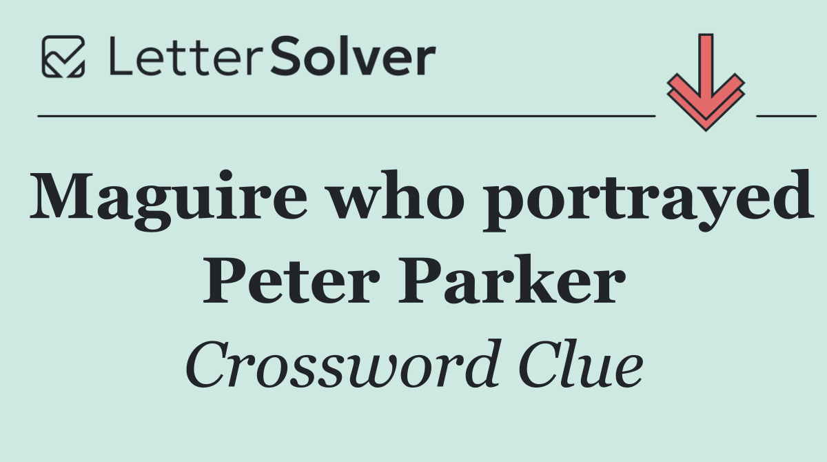 Maguire who portrayed Peter Parker