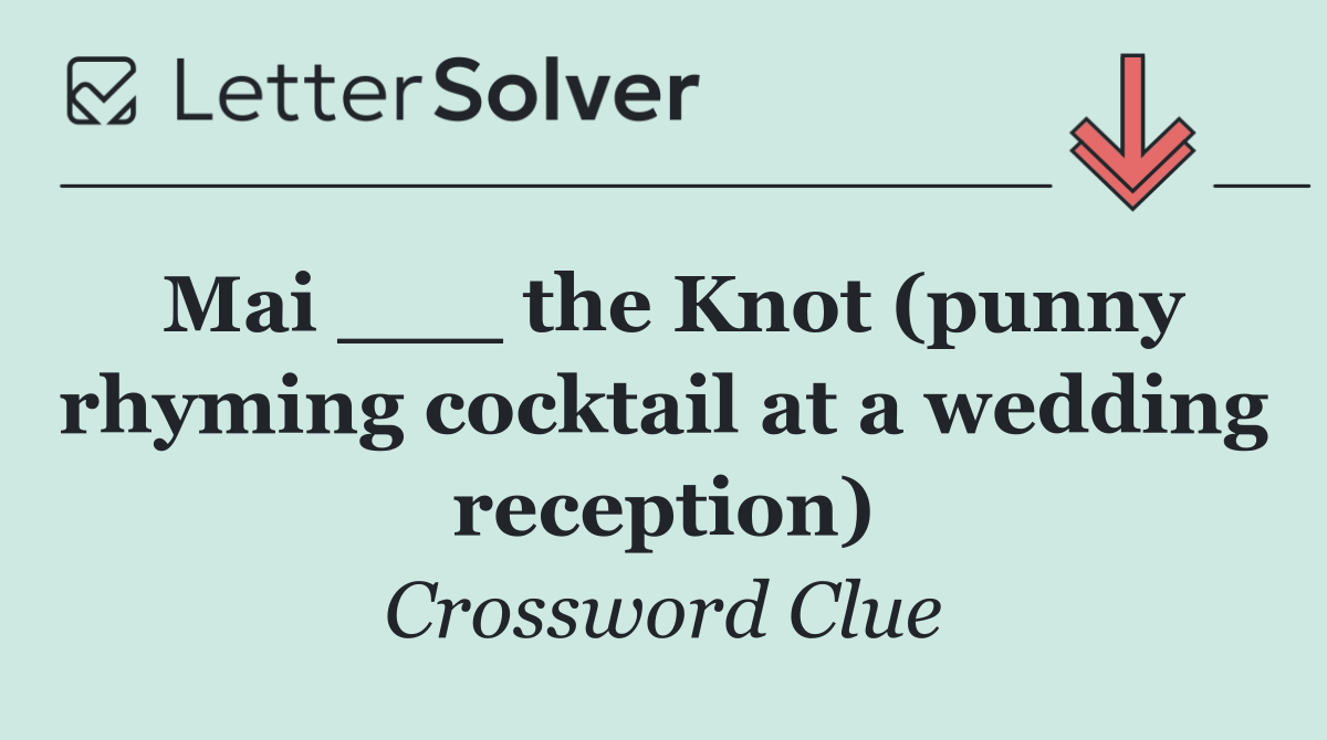 Mai ___ the Knot (punny rhyming cocktail at a wedding reception)