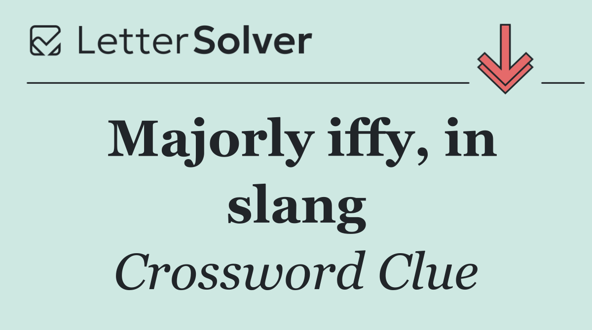 Majorly iffy, in slang