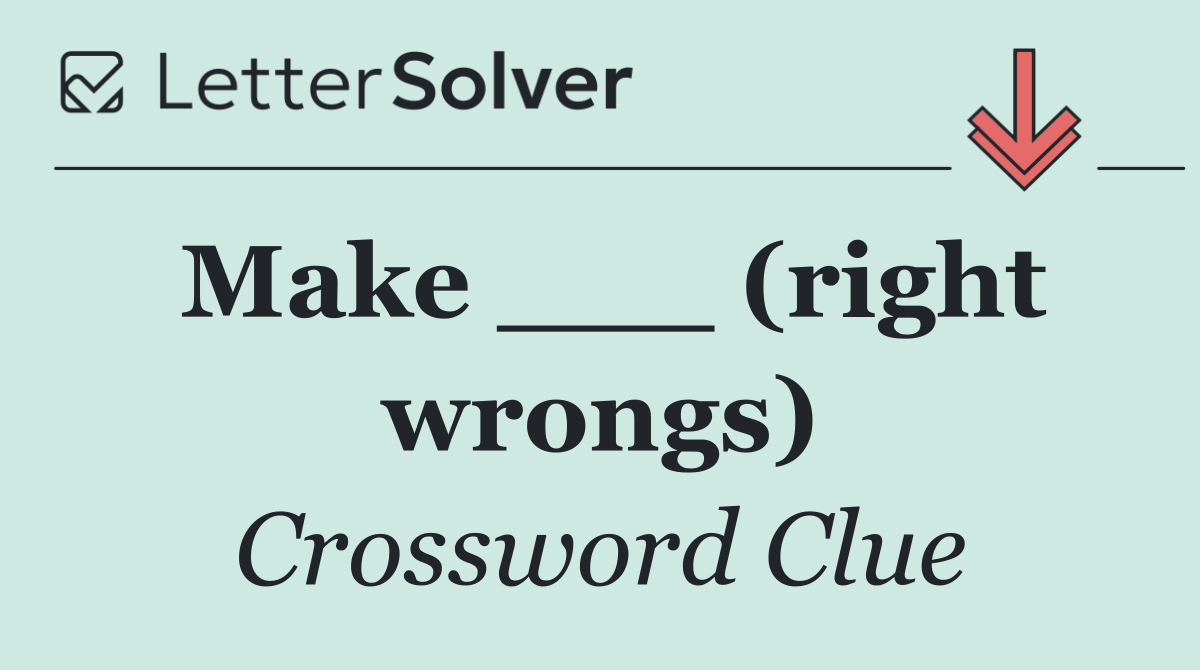 Make ___ (right wrongs)