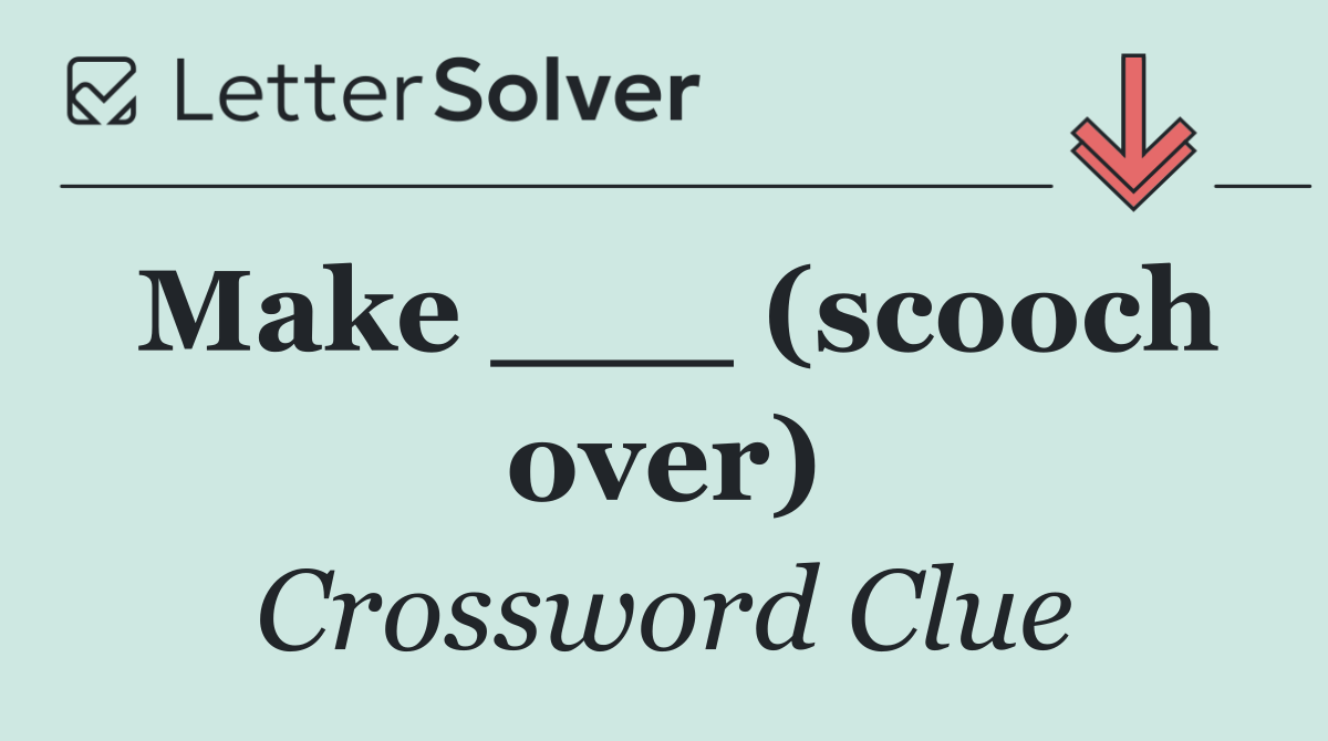 Make ___ (scooch over)