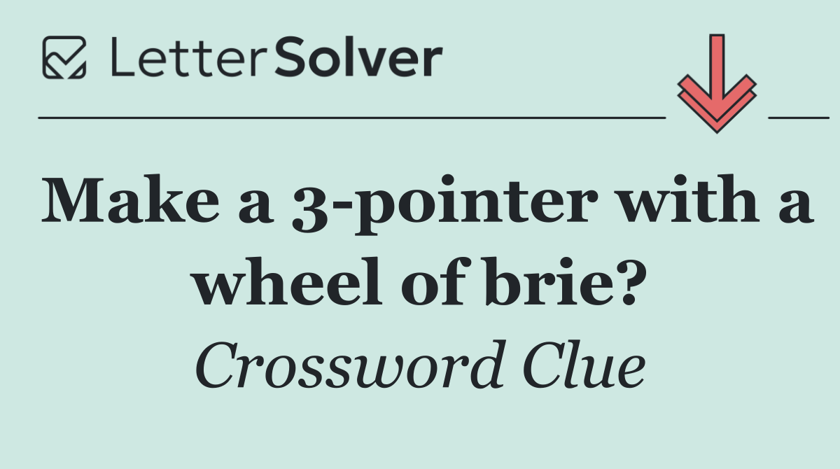 Make a 3 pointer with a wheel of brie?