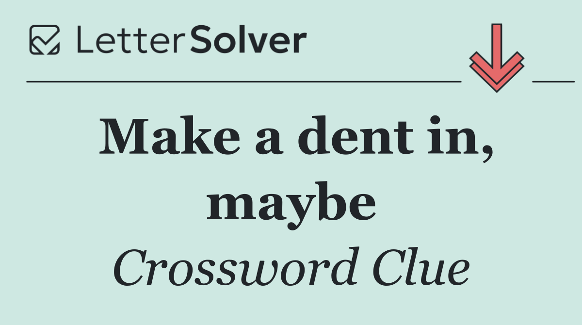 Make a dent in, maybe